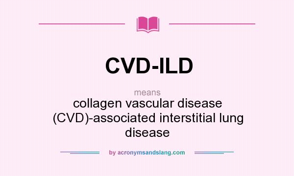 What does CVD-ILD mean? It stands for collagen vascular disease (CVD)-associated interstitial lung disease