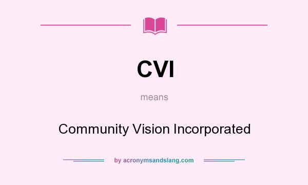 What does CVI mean? It stands for Community Vision Incorporated
