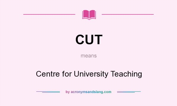 What does CUT mean? It stands for Centre for University Teaching