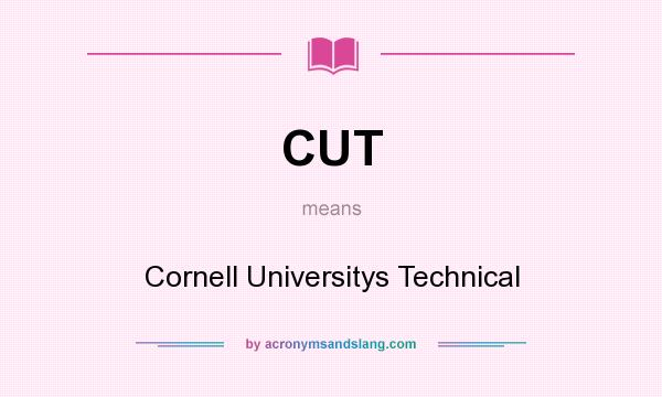 What does CUT mean? It stands for Cornell Universitys Technical