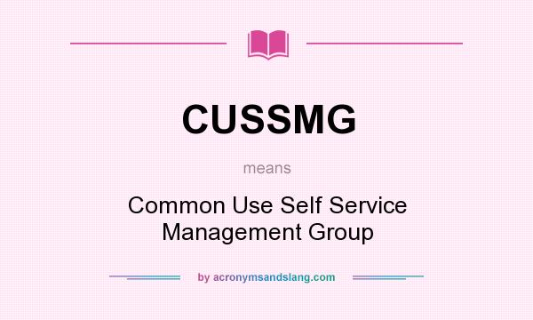 What does CUSSMG mean? It stands for Common Use Self Service Management Group