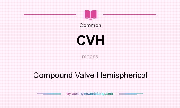 What does CVH mean? It stands for Compound Valve Hemispherical