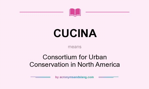 What does CUCINA mean? It stands for Consortium for Urban Conservation in North America