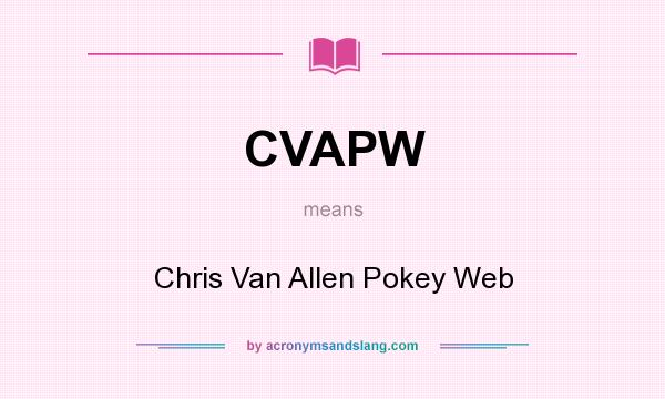 What does CVAPW mean? It stands for Chris Van Allen Pokey Web