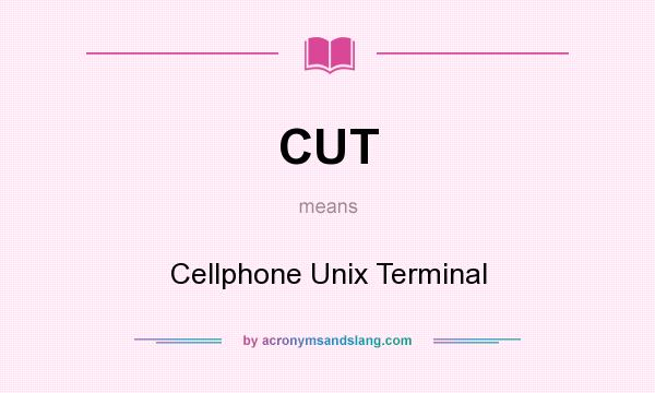What does CUT mean? It stands for Cellphone Unix Terminal
