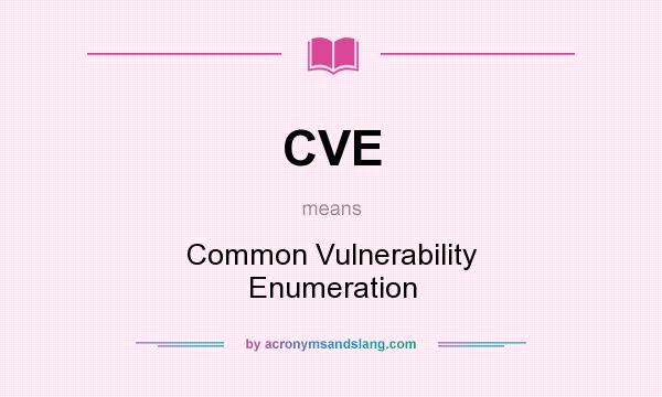What does CVE mean? It stands for Common Vulnerability Enumeration