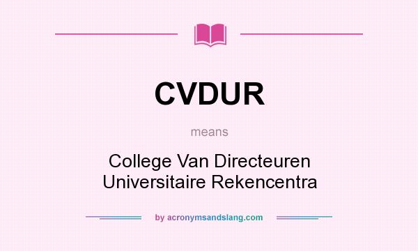 What does CVDUR mean? It stands for College Van Directeuren Universitaire Rekencentra