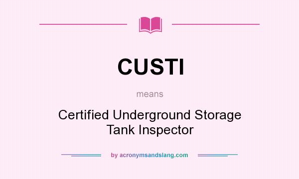 What does CUSTI mean? It stands for Certified Underground Storage Tank Inspector