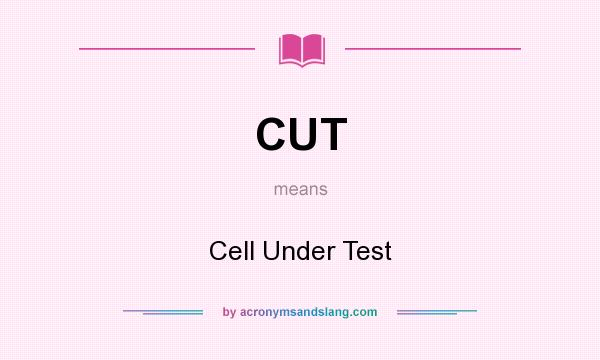 What does CUT mean? It stands for Cell Under Test