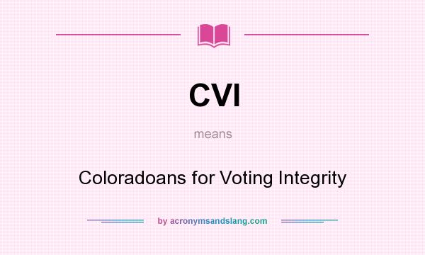 What does CVI mean? It stands for Coloradoans for Voting Integrity