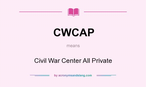 What does CWCAP mean? It stands for Civil War Center All Private