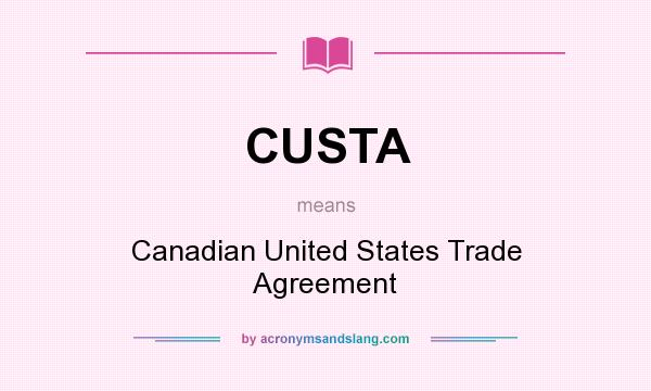 What does CUSTA mean? It stands for Canadian United States Trade Agreement