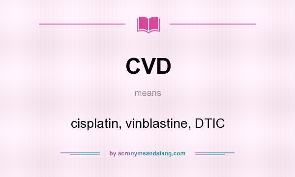What does CVD mean? It stands for cisplatin, vinblastine, DTIC