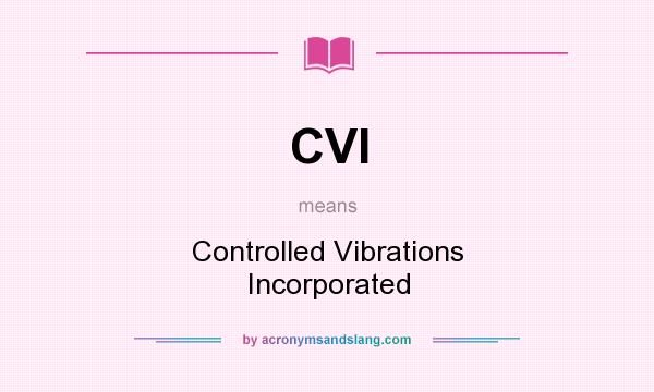 What does CVI mean? It stands for Controlled Vibrations Incorporated