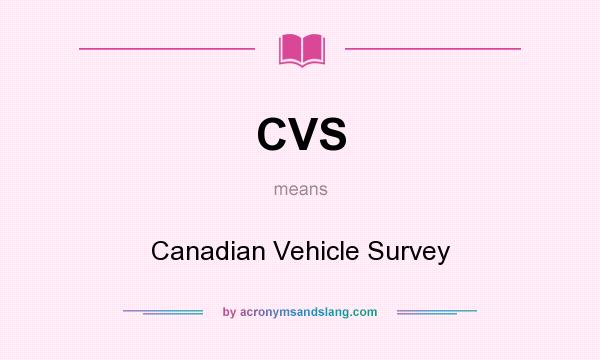 What does CVS mean? It stands for Canadian Vehicle Survey