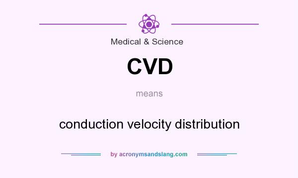 What does CVD mean? It stands for conduction velocity distribution
