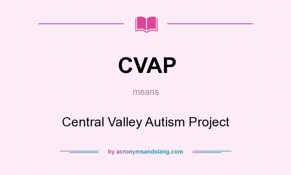 What does CVAP mean? It stands for Central Valley Autism Project