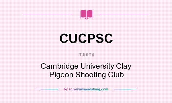 What does CUCPSC mean? It stands for Cambridge University Clay Pigeon Shooting Club