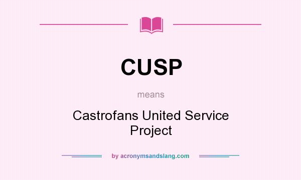 What does CUSP mean? It stands for Castrofans United Service Project