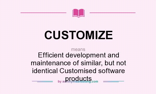 What does CUSTOMIZE mean? It stands for Efficient development and maintenance of similar, but not identical Customised software products