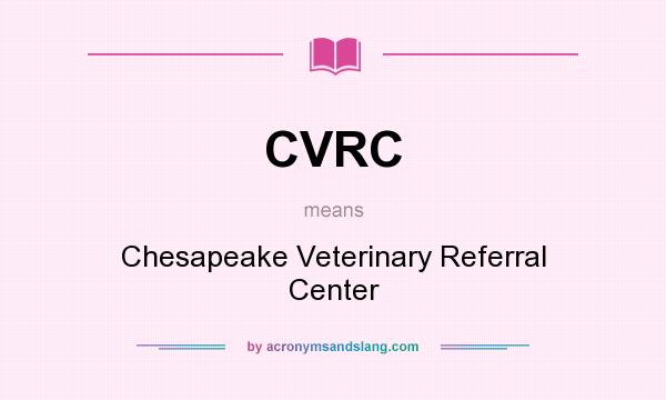 What does CVRC mean? It stands for Chesapeake Veterinary Referral Center