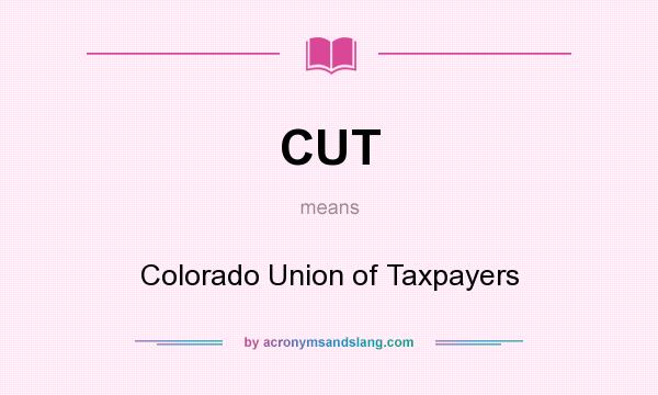 What does CUT mean? It stands for Colorado Union of Taxpayers