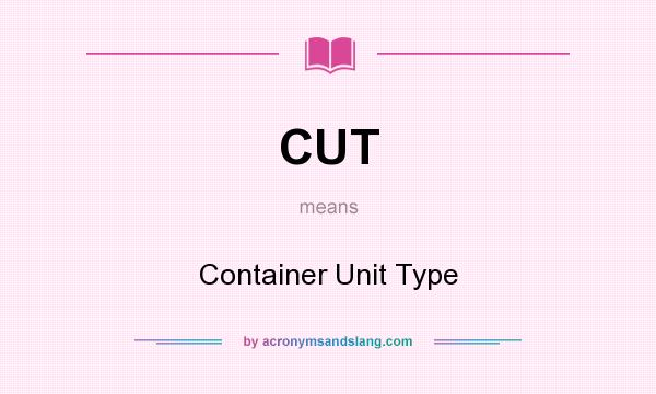 What does CUT mean? It stands for Container Unit Type