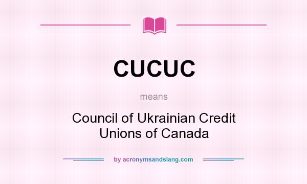 What does CUCUC mean? It stands for Council of Ukrainian Credit Unions of Canada