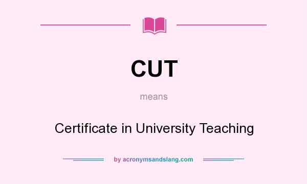 What does CUT mean? It stands for Certificate in University Teaching