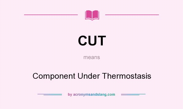 What does CUT mean? It stands for Component Under Thermostasis