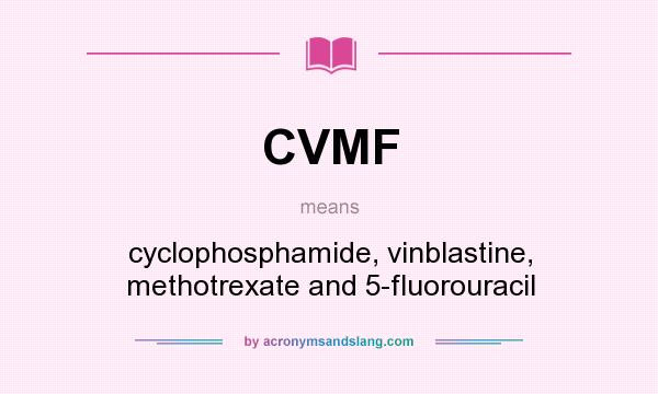 What does CVMF mean? It stands for cyclophosphamide, vinblastine, methotrexate and 5-fluorouracil