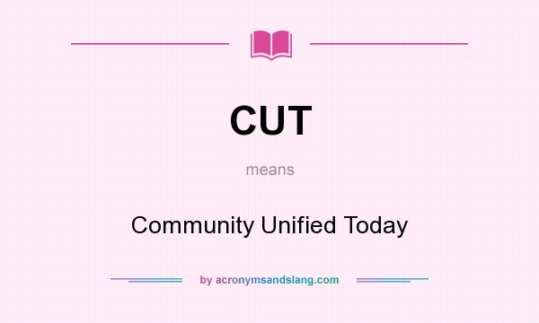 What does CUT mean? It stands for Community Unified Today