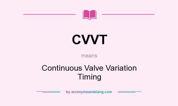 What does CVVT mean? It stands for Continuous Valve Variation Timing