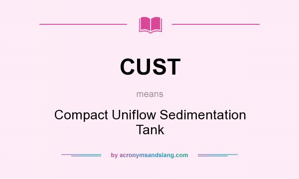 What does CUST mean? It stands for Compact Uniflow Sedimentation Tank