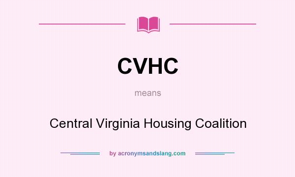 What does CVHC mean? It stands for Central Virginia Housing Coalition