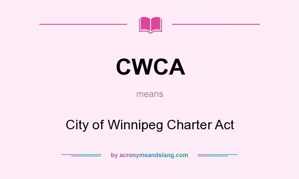 What does CWCA mean? It stands for City of Winnipeg Charter Act