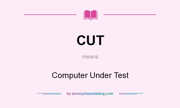 What does CUT mean? It stands for Computer Under Test
