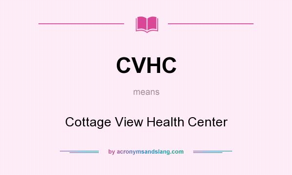 What does CVHC mean? It stands for Cottage View Health Center