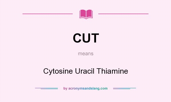 What does CUT mean? It stands for Cytosine Uracil Thiamine