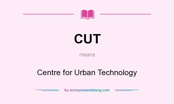 What does CUT mean? It stands for Centre for Urban Technology