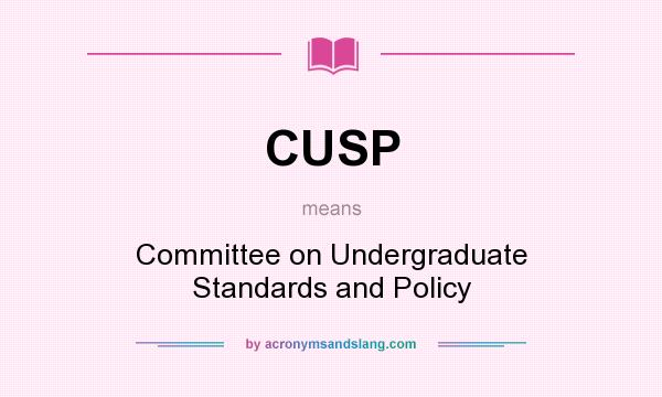 What does CUSP mean? It stands for Committee on Undergraduate Standards and Policy
