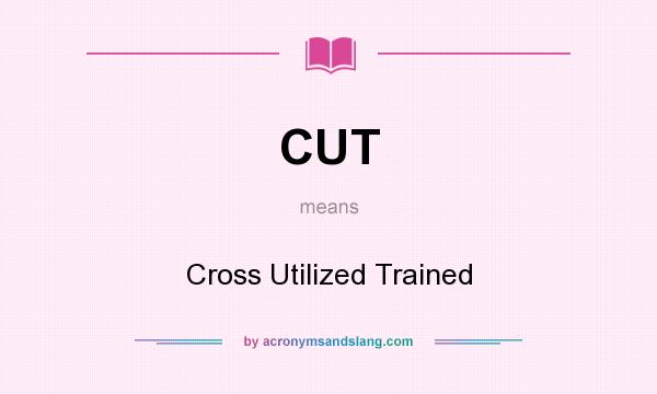 What does CUT mean? It stands for Cross Utilized Trained