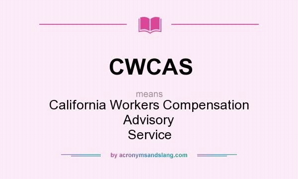 What does CWCAS mean? It stands for California Workers Compensation Advisory Service