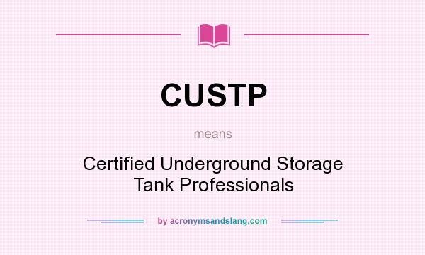 What does CUSTP mean? It stands for Certified Underground Storage Tank Professionals