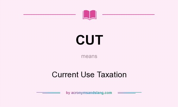 What does CUT mean? It stands for Current Use Taxation