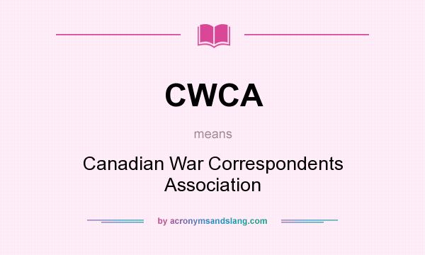What does CWCA mean? It stands for Canadian War Correspondents Association