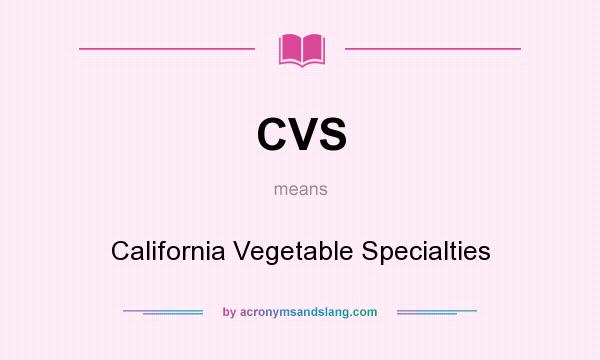 What does CVS mean? It stands for California Vegetable Specialties