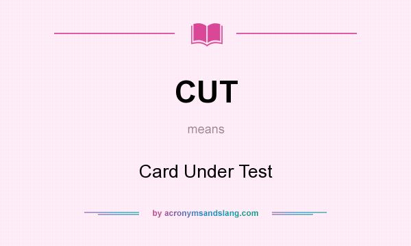 What does CUT mean? It stands for Card Under Test