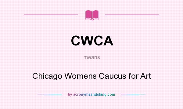 What does CWCA mean? It stands for Chicago Womens Caucus for Art