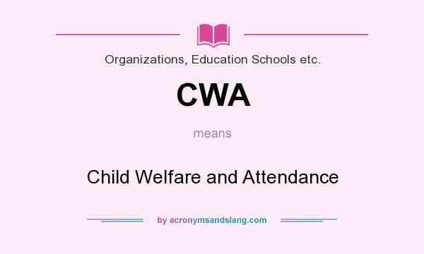 What does CWA mean? It stands for Child Welfare and Attendance